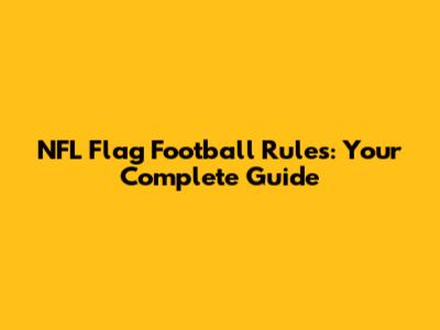 NFL Flag Football Rules: Your Complete Guide