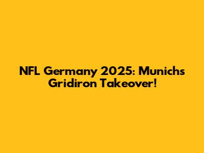 NFL Germany 2025: Munich's Gridiron Takeover!