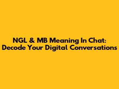 NGL & MB Meaning In Chat: Decode Your Digital Conversations