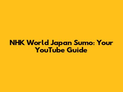 NHK World Japan Sumo: Your YouTube Guide