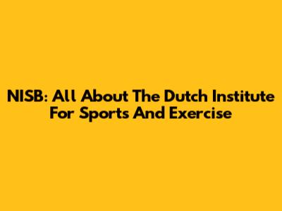 NISB: All About The Dutch Institute For Sports And Exercise