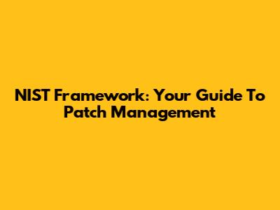 NIST Framework: Your Guide To Patch Management