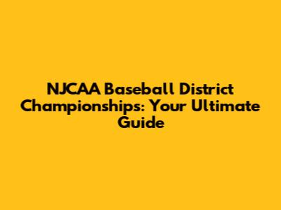 NJCAA Baseball District Championships: Your Ultimate Guide