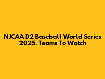 NJCAA D2 Baseball World Series 2025: Teams To Watch