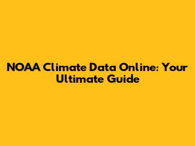 NOAA Climate Data Online: Your Ultimate Guide