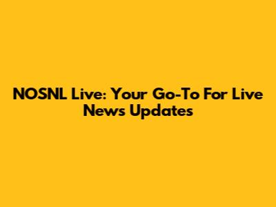 NOSNL Live: Your Go-To For Live News Updates