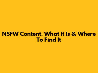 NSFW Content: What It Is & Where To Find It