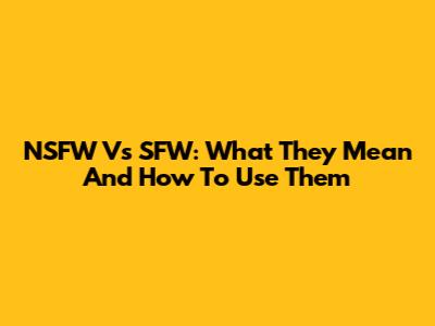 NSFW Vs SFW: What They Mean And How To Use Them