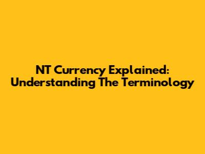 NT Currency Explained: Understanding The Terminology