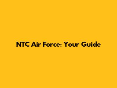 NTC Air Force: Your Guide