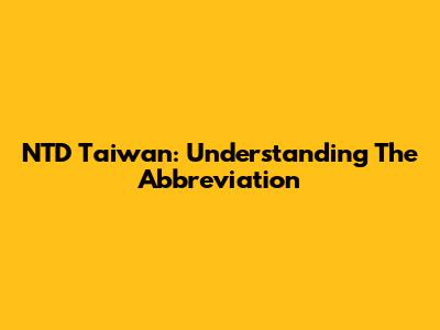 NTD Taiwan: Understanding The Abbreviation