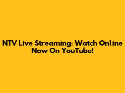 NTV Live Streaming: Watch Online Now On YouTube!