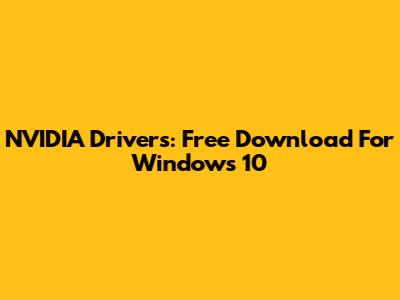 NVIDIA Drivers: Free Download For Windows 10