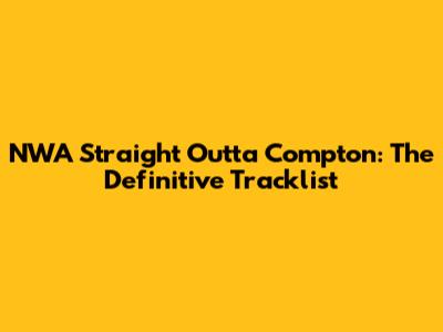 NWA Straight Outta Compton: The Definitive Tracklist
