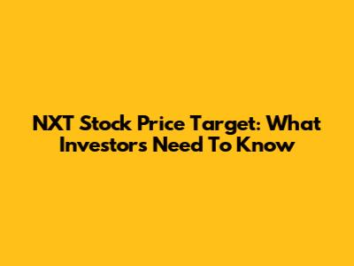 NXT Stock Price Target: What Investors Need To Know