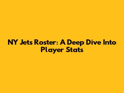 NY Jets Roster: A Deep Dive Into Player Stats