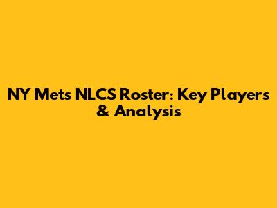 NY Mets NLCS Roster: Key Players & Analysis