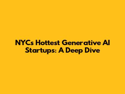 NYC's Hottest Generative AI Startups: A Deep Dive