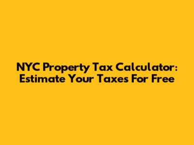 NYC Property Tax Calculator: Estimate Your Taxes For Free