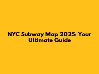 NYC Subway Map 2025: Your Ultimate Guide