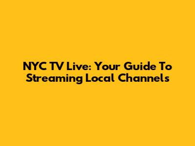 NYC TV Live: Your Guide To Streaming Local Channels