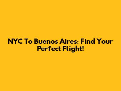 NYC To Buenos Aires: Find Your Perfect Flight!