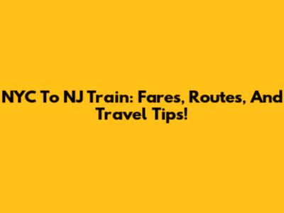 NYC To NJ Train: Fares, Routes, And Travel Tips!