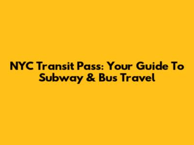 NYC Transit Pass: Your Guide To Subway & Bus Travel