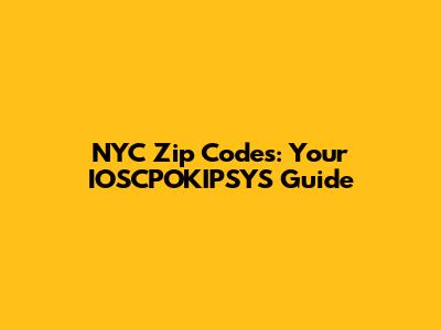 NYC Zip Codes: Your IOSCPOKIPSYS Guide