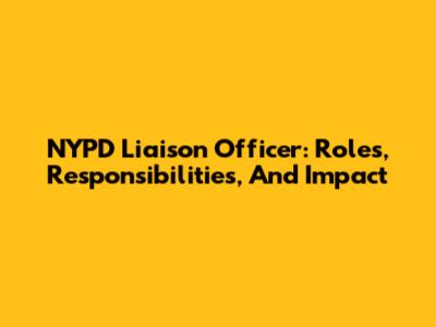 NYPD Liaison Officer: Roles, Responsibilities, And Impact