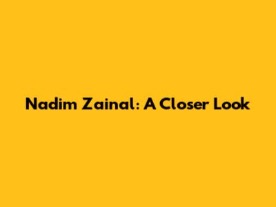 Nadim Zainal: A Closer Look