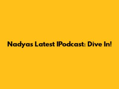 Nadya's Latest IPodcast: Dive In!