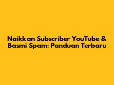 Naikkan Subscriber YouTube & Basmi Spam: Panduan Terbaru