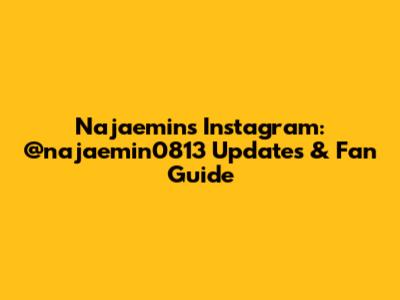 Najaemin's Instagram: @najaemin0813 Updates & Fan Guide