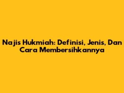 Najis Hukmiah: Definisi, Jenis, Dan Cara Membersihkannya