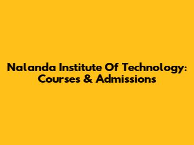 Nalanda Institute Of Technology: Courses & Admissions
