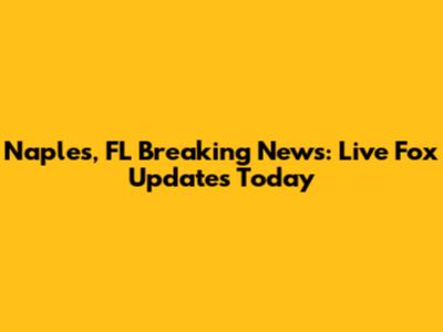 Naples, FL Breaking News: Live Fox Updates Today