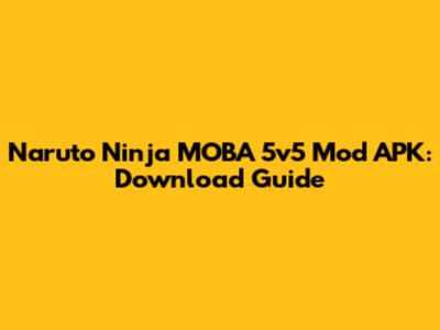 Naruto Ninja MOBA 5v5 Mod APK: Download Guide