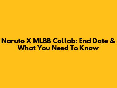 Naruto X MLBB Collab: End Date & What You Need To Know