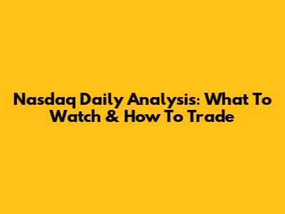 Nasdaq Daily Analysis: What To Watch & How To Trade