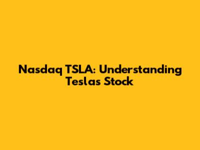 Nasdaq TSLA: Understanding Tesla's Stock