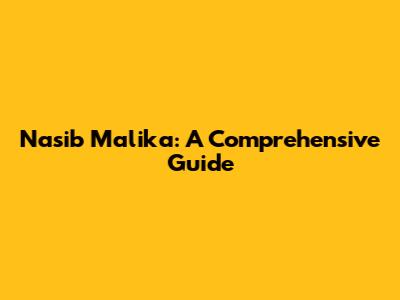 Nasib Malika: A Comprehensive Guide