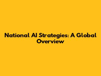 National AI Strategies: A Global Overview