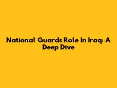 National Guard's Role In Iraq: A Deep Dive