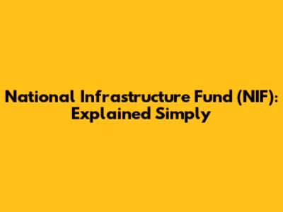 National Infrastructure Fund (NIF): Explained Simply