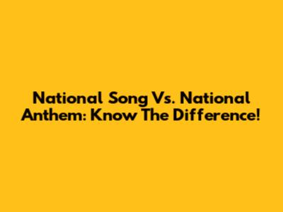 National Song Vs. National Anthem: Know The Difference!