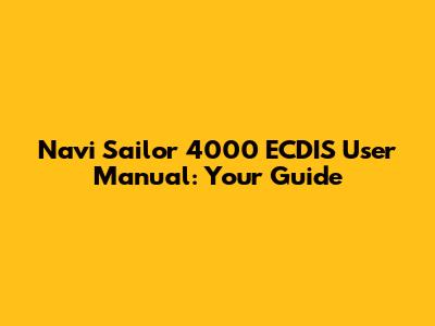 Navi Sailor 4000 ECDIS User Manual: Your Guide