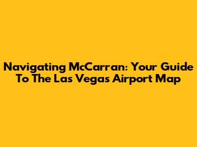 Navigating McCarran: Your Guide To The Las Vegas Airport Map