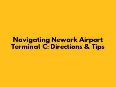 Navigating Newark Airport Terminal C: Directions & Tips