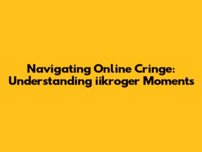 Navigating Online Cringe: Understanding 'iikroger' Moments